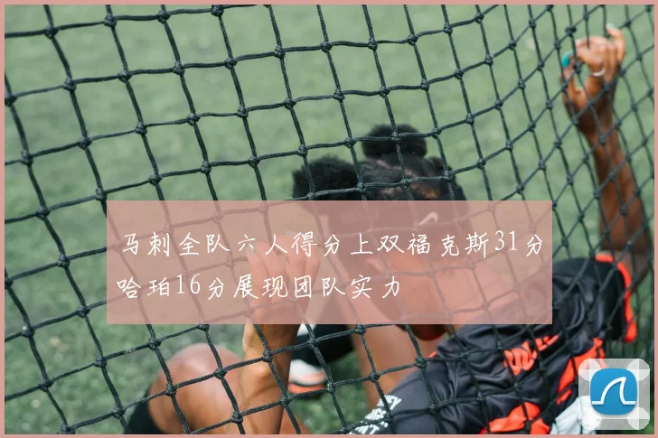 马刺全队六人得分上双福克斯31分哈珀16分展现团队实力
